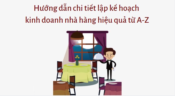 Hướng dẫn lập kế hoạch kinh doanh nhà hàng hiệu quả từ A - Z 